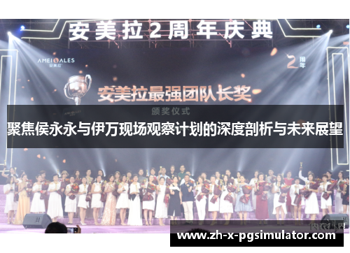 聚焦侯永永与伊万现场观察计划的深度剖析与未来展望 聚焦侯永永与伊万现场观察计划的深度剖析与未来展望