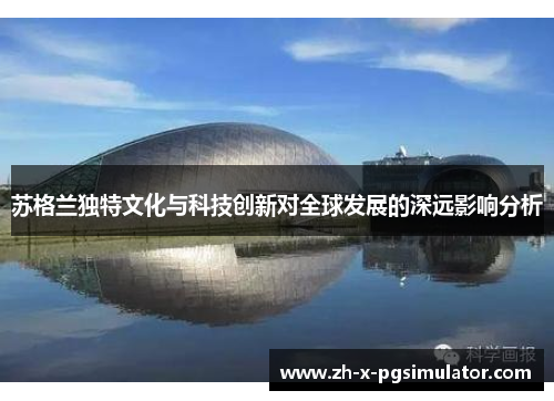 苏格兰独特文化与科技创新对全球发展的深远影响分析