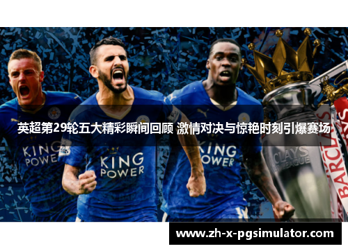 英超第29轮五大精彩瞬间回顾 激情对决与惊艳时刻引爆赛场