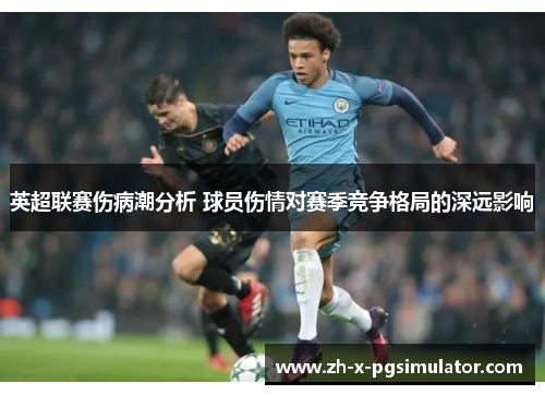 英超联赛伤病潮分析 球员伤情对赛季竞争格局的深远影响