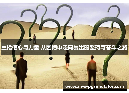 重拾信心与力量 从困境中走向复出的坚持与奋斗之路 重拾信心与力量 从困境中走向复出的坚持与奋斗之路