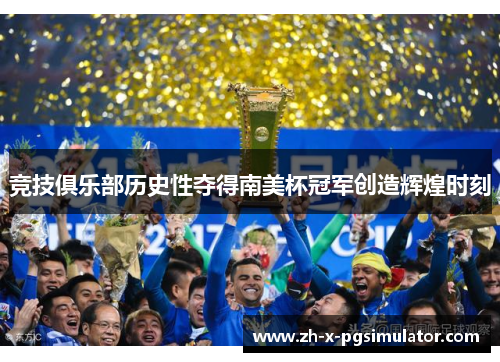 竞技俱乐部历史性夺得南美杯冠军创造辉煌时刻
